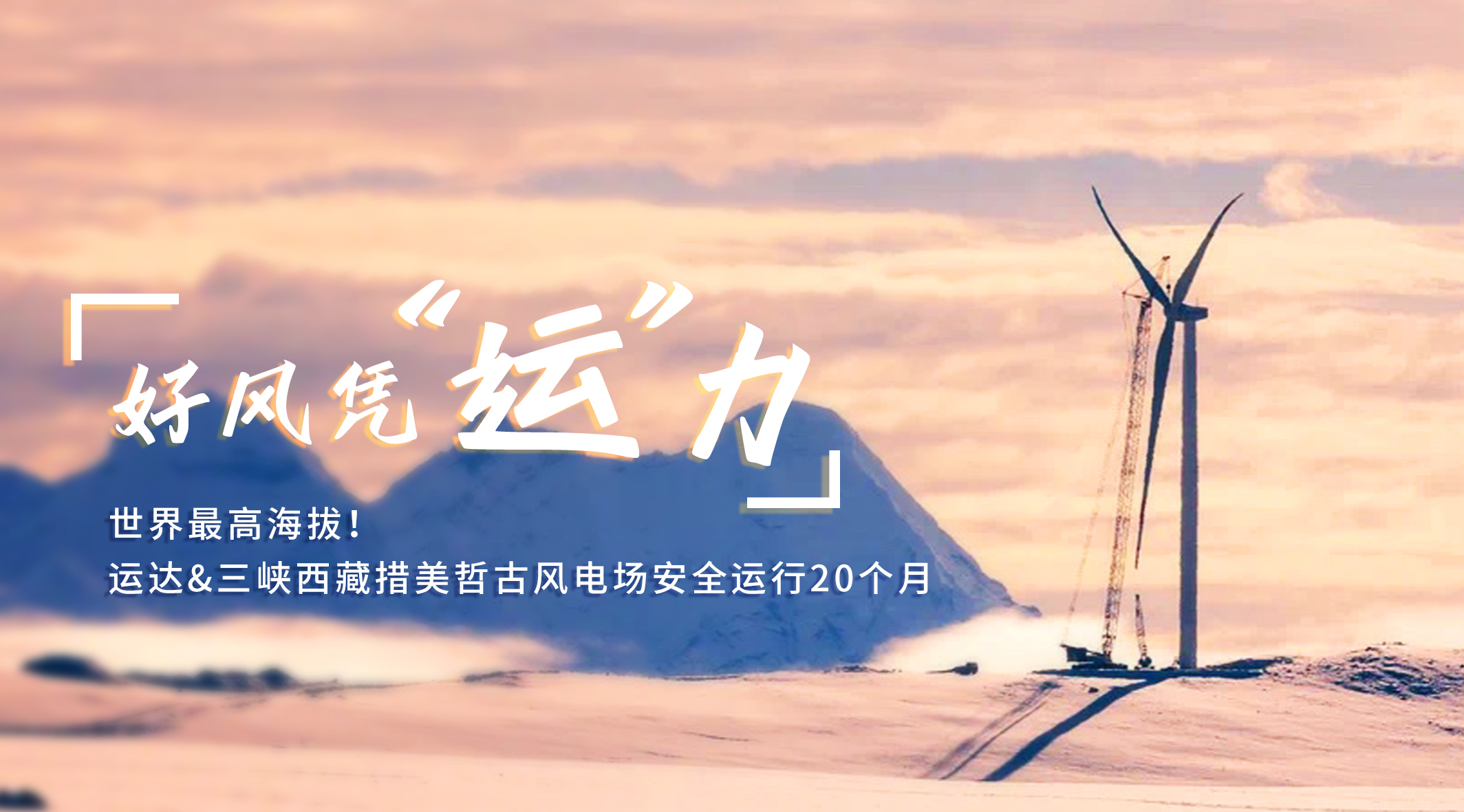 【好风凭&ldquo;运&rdquo;力】世界最高海拔！PG电子/三峡西藏措美哲古风电场安全运行20个月